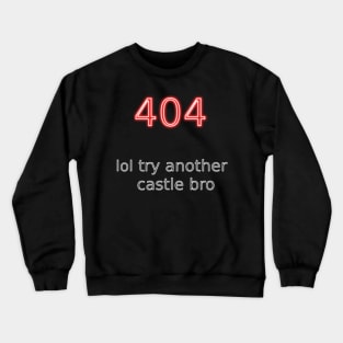 404 lol try another castle bro Crewneck Sweatshirt